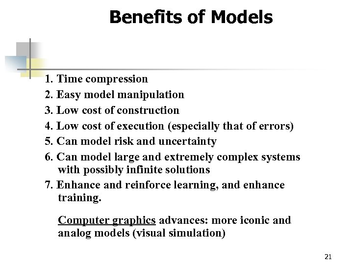 Benefits of Models 1. Time compression 2. Easy model manipulation 3. Low cost of