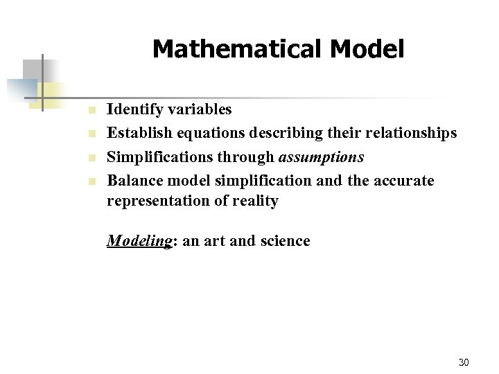 Mathematical Model n n Identify variables Establish equations describing their relationships Simplifications through assumptions