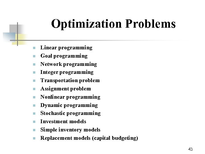 Optimization Problems n n n Linear programming Goal programming Network programming Integer programming Transportation