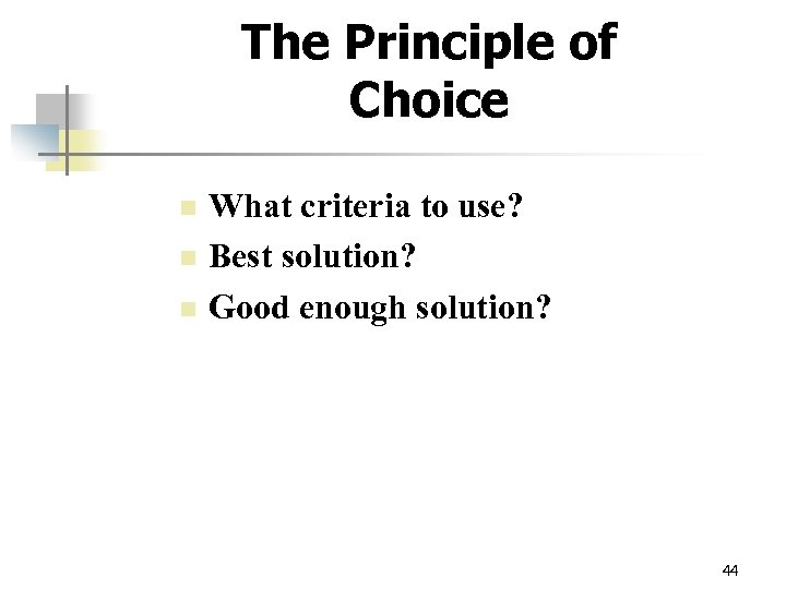 The Principle of Choice n n n What criteria to use? Best solution? Good