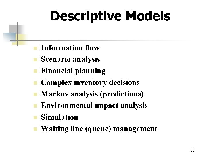 Descriptive Models n n n n Information flow Scenario analysis Financial planning Complex inventory