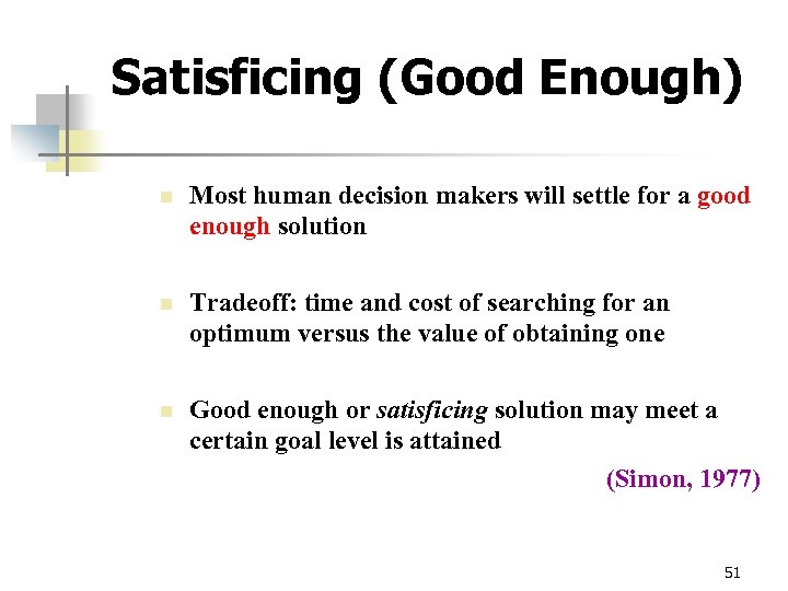 Satisficing (Good Enough) n Most human decision makers will settle for a good enough