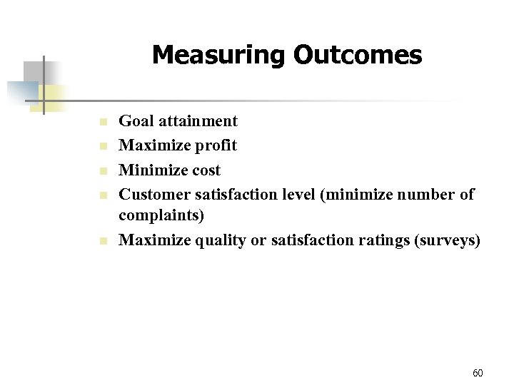 Measuring Outcomes n n n Goal attainment Maximize profit Minimize cost Customer satisfaction level