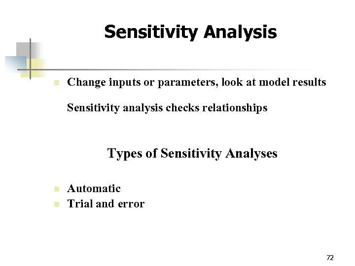 Sensitivity Analysis n Change inputs or parameters, look at model results Sensitivity analysis checks