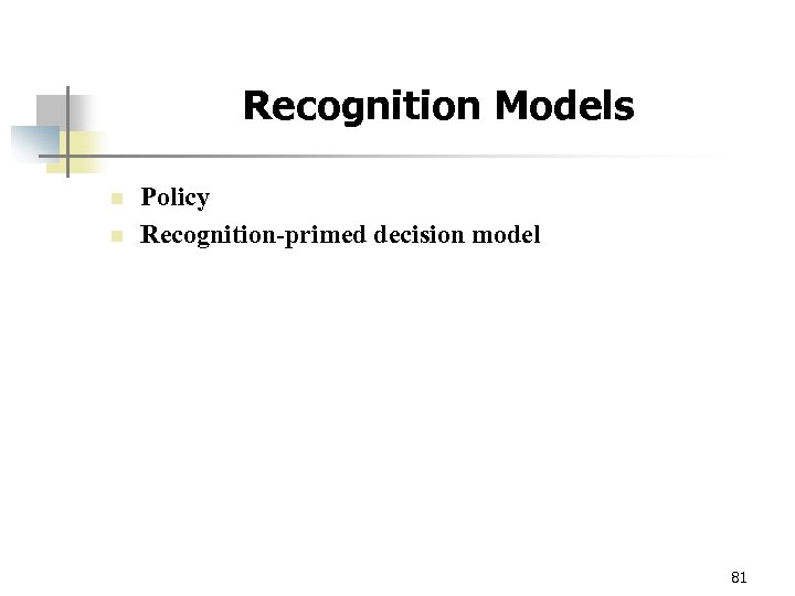 Recognition Models n n Policy Recognition-primed decision model 81 