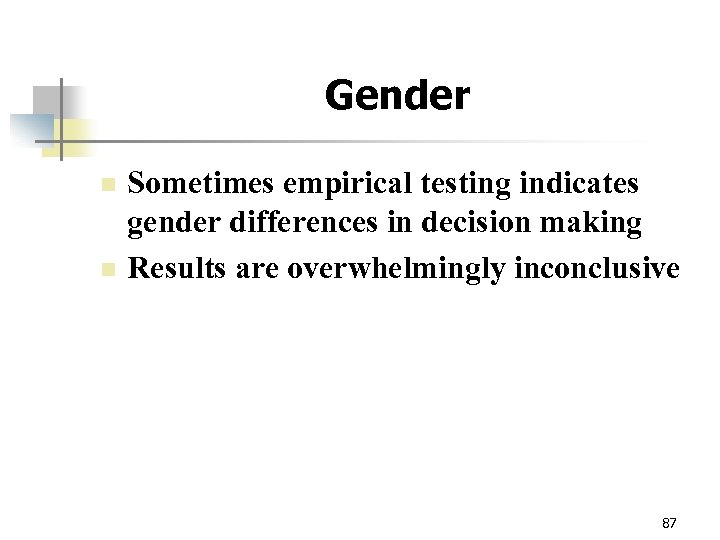 Gender n n Sometimes empirical testing indicates gender differences in decision making Results are