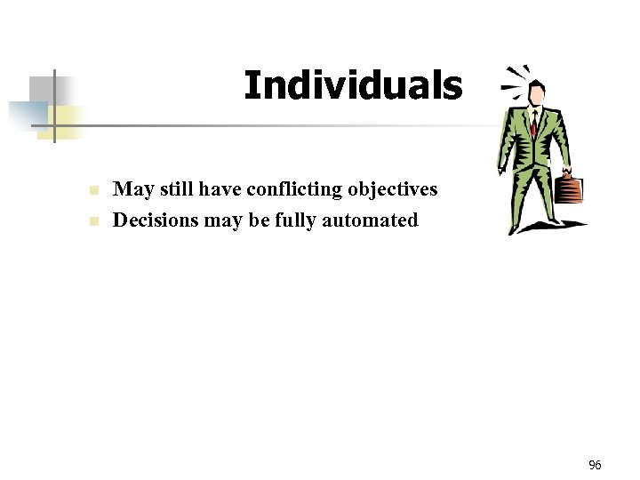 Individuals n n May still have conflicting objectives Decisions may be fully automated 96