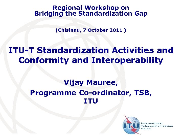 Regional Workshop on Bridging the Standardization Gap (Chisinau, 7 October 2011 ) ITU-T Standardization