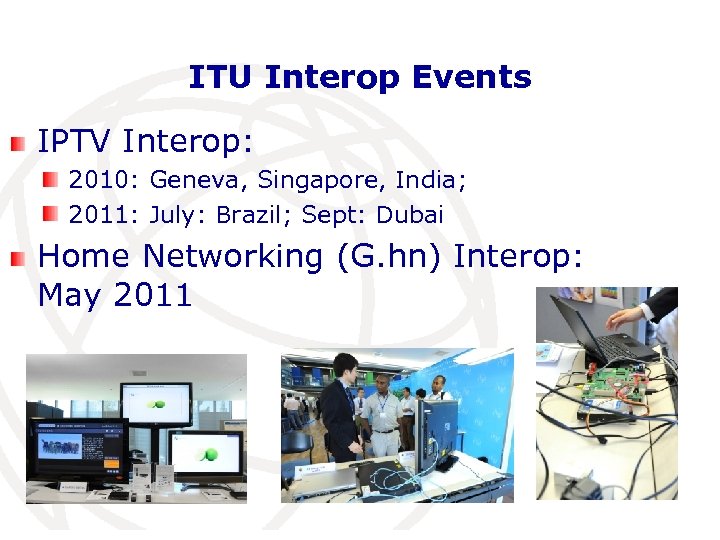 ITU Interop Events IPTV Interop: 2010: Geneva, Singapore, India; 2011: July: Brazil; Sept: Dubai