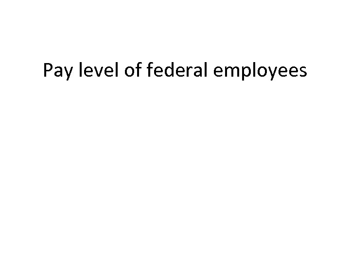 Pay level of federal employees 