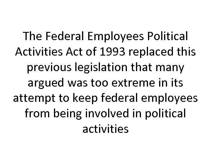 The Federal Employees Political Activities Act of 1993 replaced this previous legislation that many
