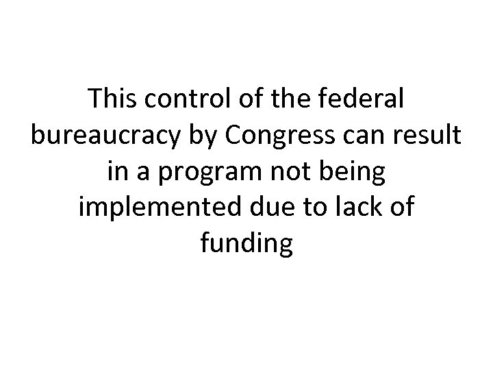 This control of the federal bureaucracy by Congress can result in a program not