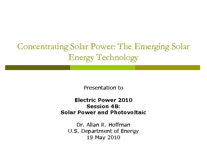 Concentrating Solar Power: The Emerging Solar Energy Technology Presentation to Electric Power 2010 Session