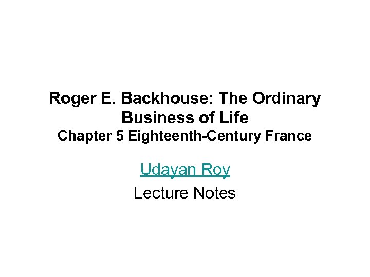 Roger E. Backhouse: The Ordinary Business of Life Chapter 5 Eighteenth-Century France Udayan Roy