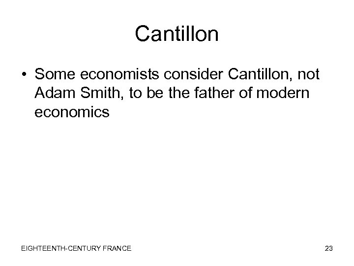 Cantillon • Some economists consider Cantillon, not Adam Smith, to be the father of