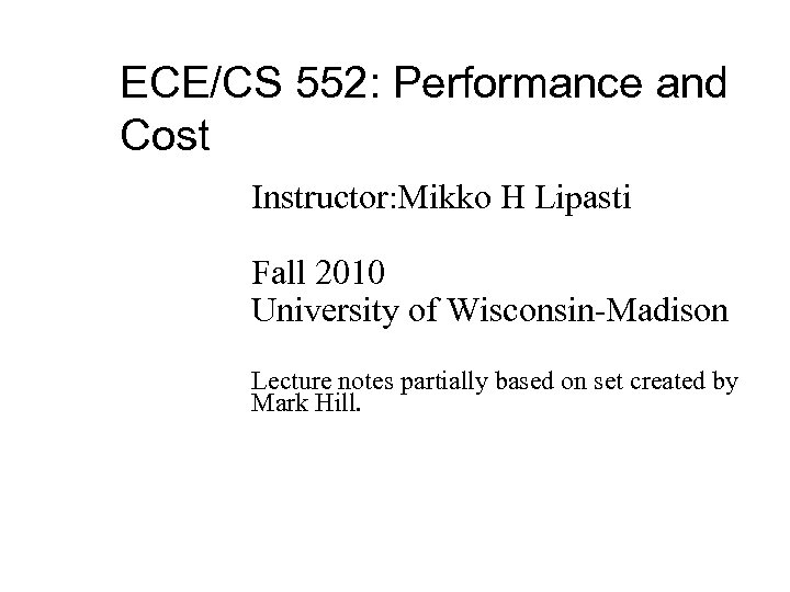 ECE/CS 552: Performance and Cost Instructor: Mikko H Lipasti Fall 2010 University of Wisconsin-Madison