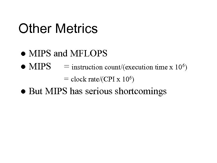 Other Metrics MIPS and MFLOPS l MIPS = instruction count/(execution time x 106) l