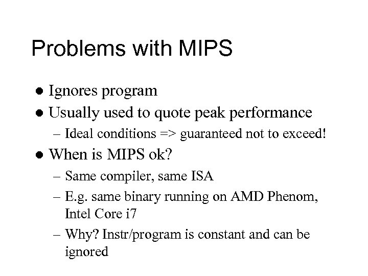 Problems with MIPS Ignores program l Usually used to quote peak performance l –