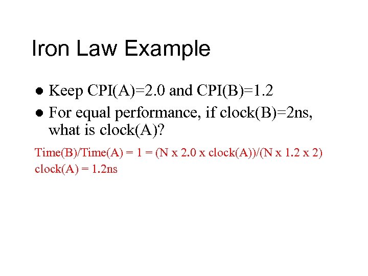 Iron Law Example Keep CPI(A)=2. 0 and CPI(B)=1. 2 l For equal performance, if