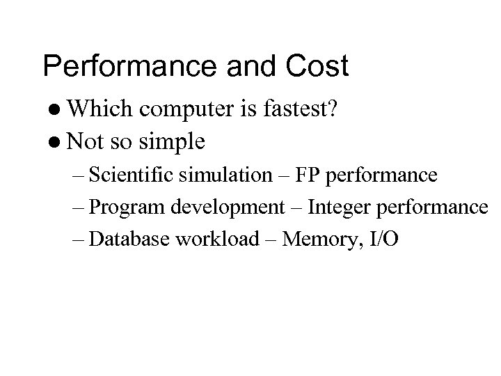 Performance and Cost l Which computer is fastest? l Not so simple – Scientific