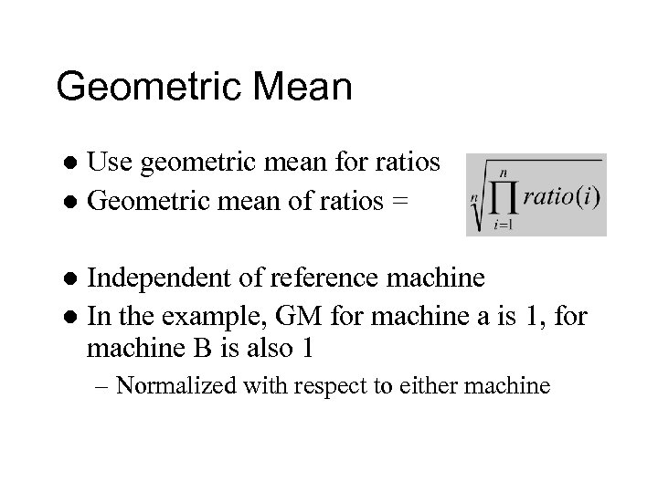 Geometric Mean Use geometric mean for ratios l Geometric mean of ratios = l