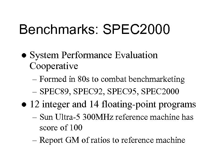 Benchmarks: SPEC 2000 l System Performance Evaluation Cooperative – Formed in 80 s to