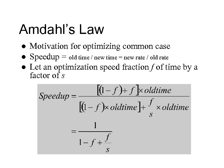 Amdahl’s Law l l l Motivation for optimizing common case Speedup = old time