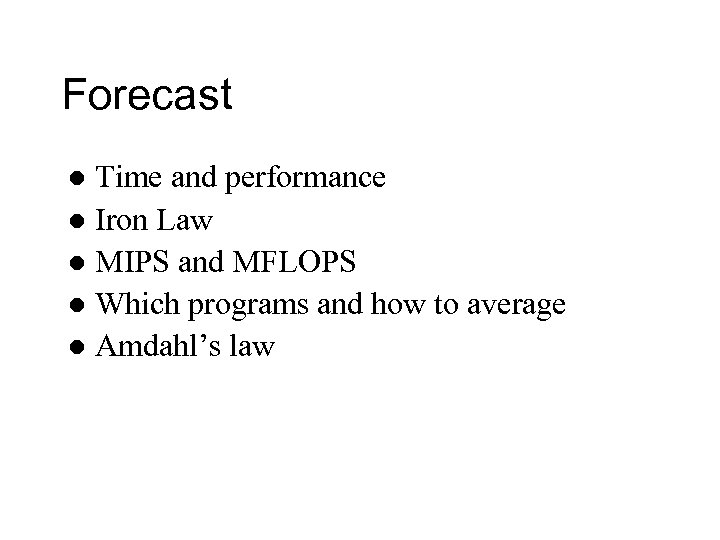 Forecast Time and performance l Iron Law l MIPS and MFLOPS l Which programs