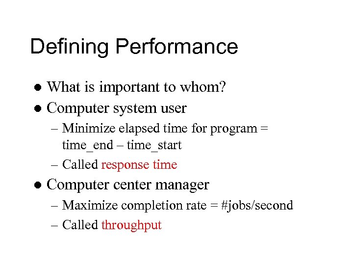 Defining Performance What is important to whom? l Computer system user l – Minimize