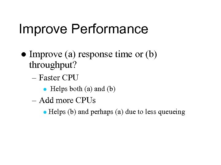 Improve Performance l Improve (a) response time or (b) throughput? – Faster CPU l