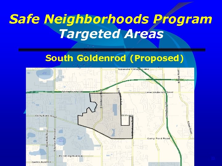 Safe Neighborhoods Program Targeted Areas South Goldenrod (Proposed) 22 