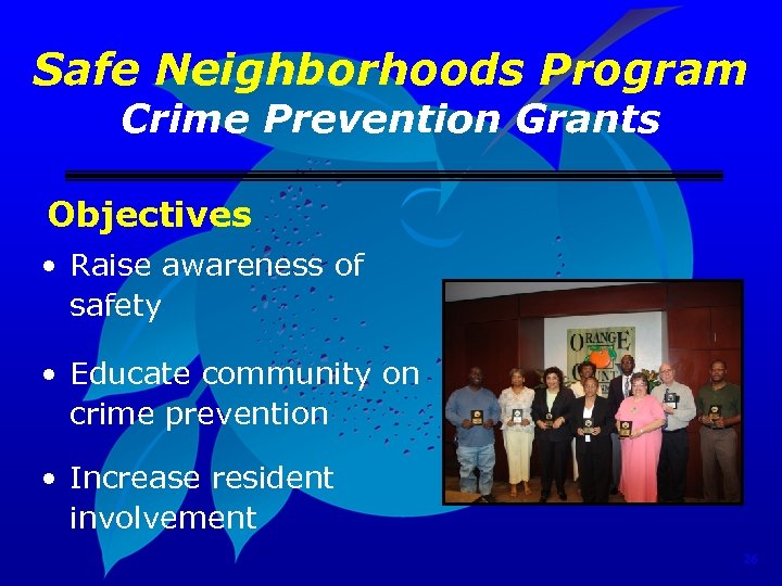 Safe Neighborhoods Program Crime Prevention Grants Objectives • Raise awareness of safety • Educate