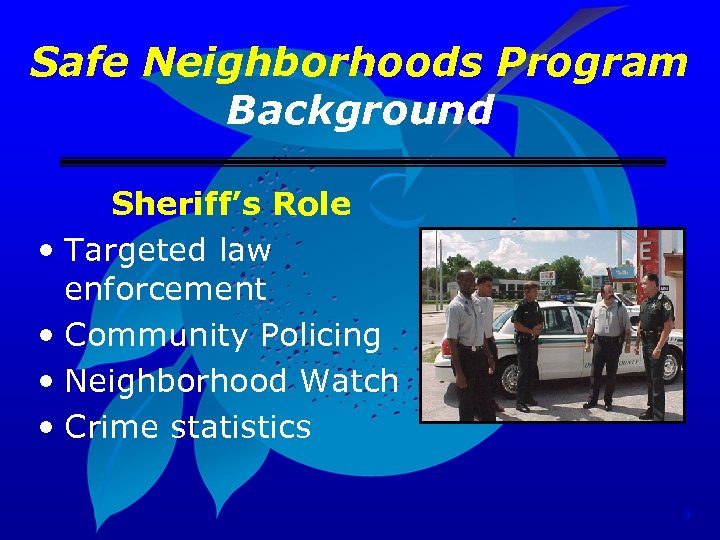 Safe Neighborhoods Program Background Sheriff’s Role • Targeted law enforcement • Community Policing •