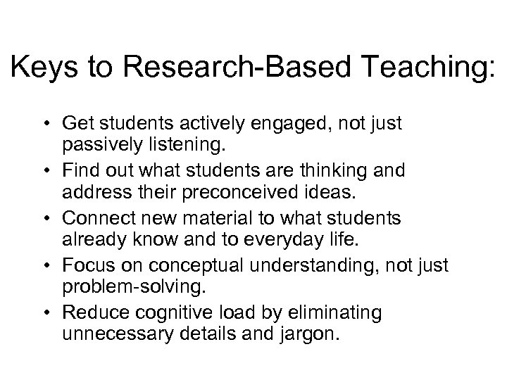 Keys to Research-Based Teaching: • Get students actively engaged, not just passively listening. •