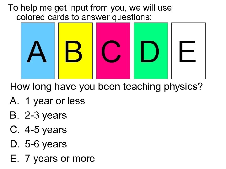 To help me get input from you, we will use colored cards to answer