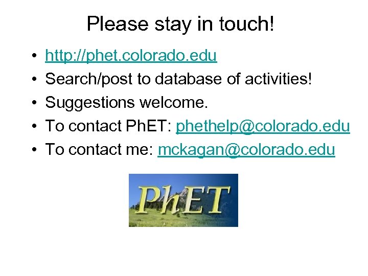 Please stay in touch! • • • http: //phet. colorado. edu Search/post to database