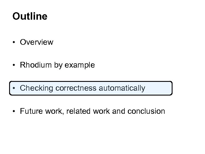Outline • Overview • Rhodium by example • Checking correctness automatically • Future work,