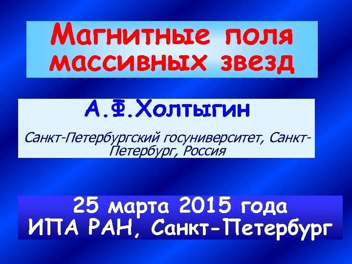 Магнитные поля массивных звезд А. Ф. Холтыгин Санкт-Петербургский госуниверситет, Санкт. Петербург, Россия 25 марта