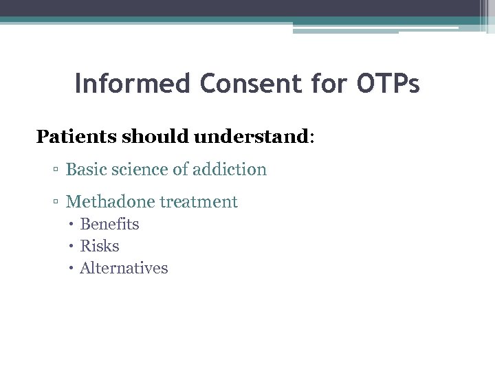 Informed Consent for OTPs Patients should understand: ▫ Basic science of addiction ▫ Methadone