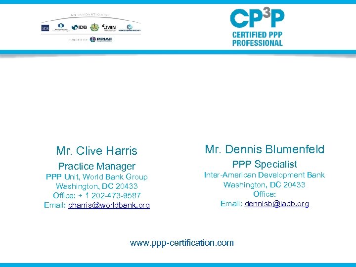 Mr. Clive Harris Mr. Dennis Blumenfeld Practice Manager PPP Specialist PPP Unit, World Bank