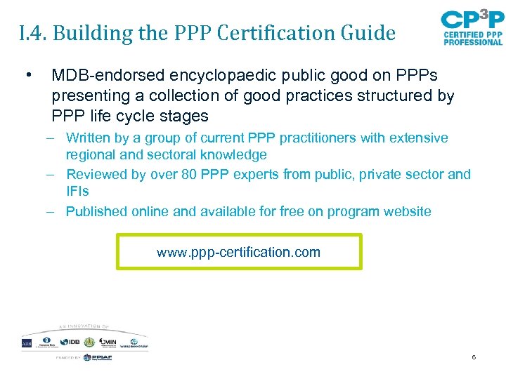 I. 4. Building the PPP Certification Guide • MDB-endorsed encyclopaedic public good on PPPs