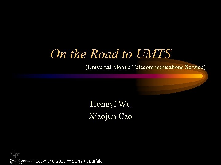 On the Road to UMTS (Universal Mobile Telecommunications Service) Hongyi Wu Xiaojun Cao Copyright,