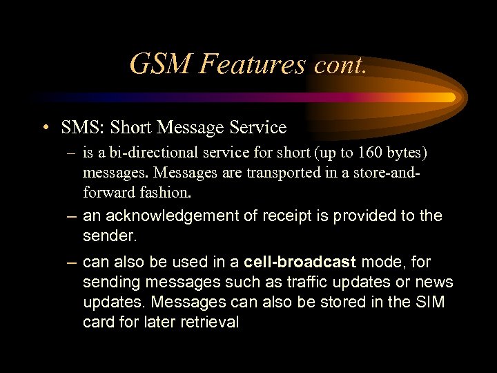 GSM Features cont. • SMS: Short Message Service – is a bi-directional service for