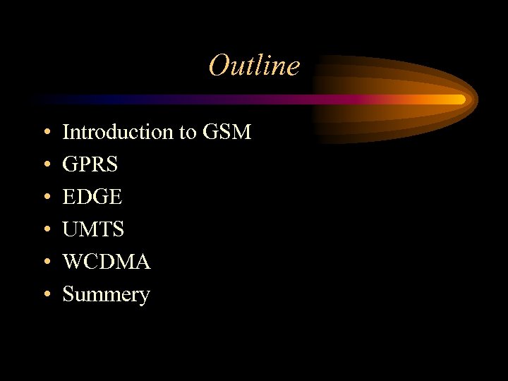 Outline • • • Introduction to GSM GPRS EDGE UMTS WCDMA Summery 