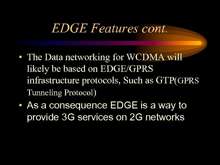 EDGE Features cont. • The Data networking for WCDMA will likely be based on