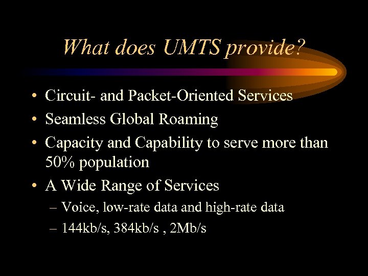 What does UMTS provide? • Circuit- and Packet-Oriented Services • Seamless Global Roaming •