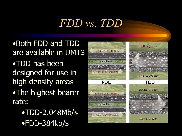 FDD vs. TDD • Both FDD and TDD are available in UMTS • TDD