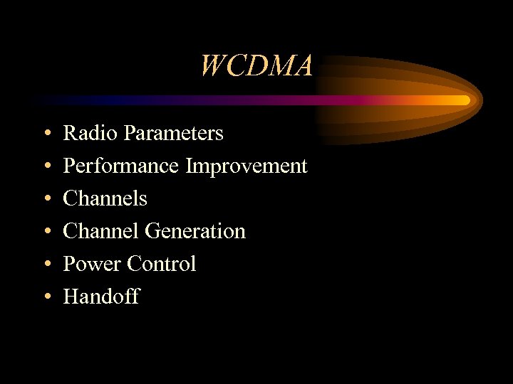 WCDMA • • • Radio Parameters Performance Improvement Channels Channel Generation Power Control Handoff