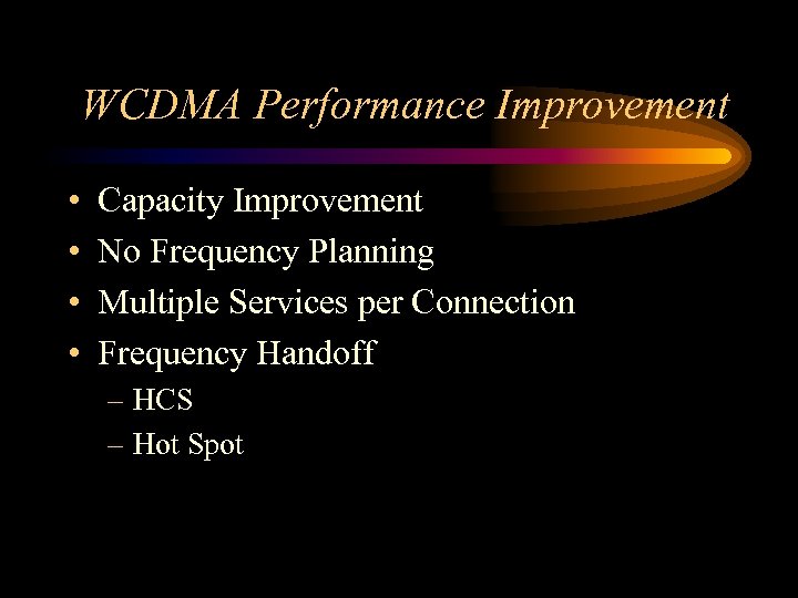 WCDMA Performance Improvement • • Capacity Improvement No Frequency Planning Multiple Services per Connection