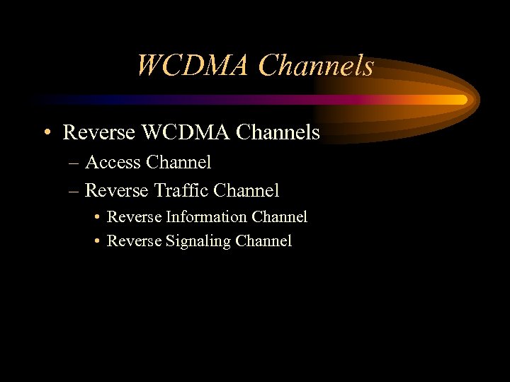 WCDMA Channels • Reverse WCDMA Channels – Access Channel – Reverse Traffic Channel •